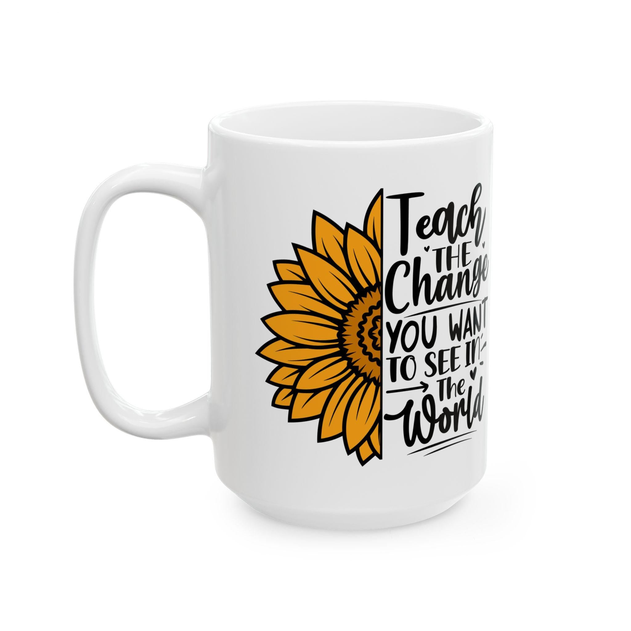 Sunflower Teacher Mug: Teach The Change, Ceramic Coffee Cup (11oz or 15oz), Double-Sided Print